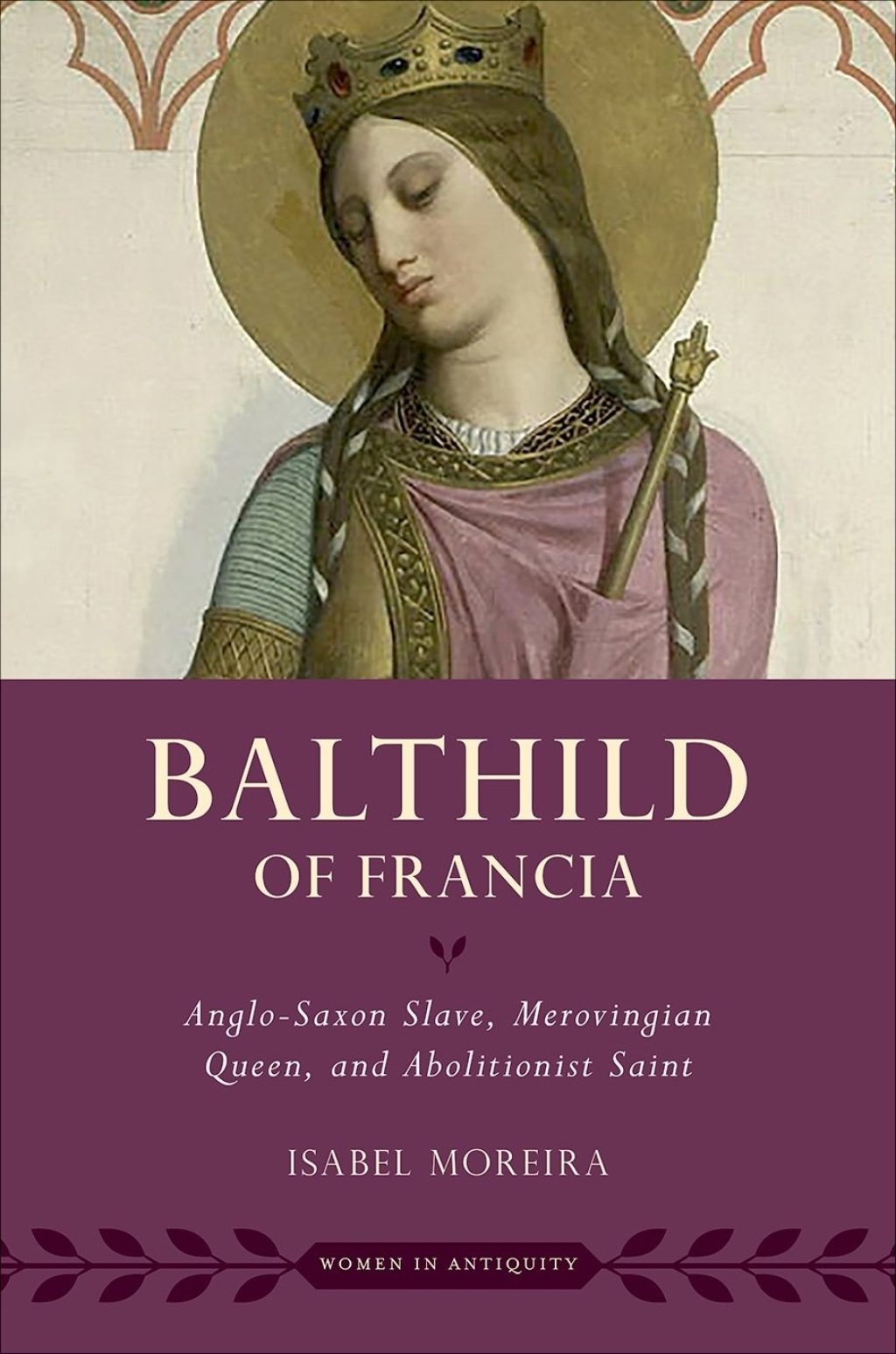 Bathild of Francia Anglo-Saxon Slave, Merovingian Queen, and Abolitionist Saint 1st Edition