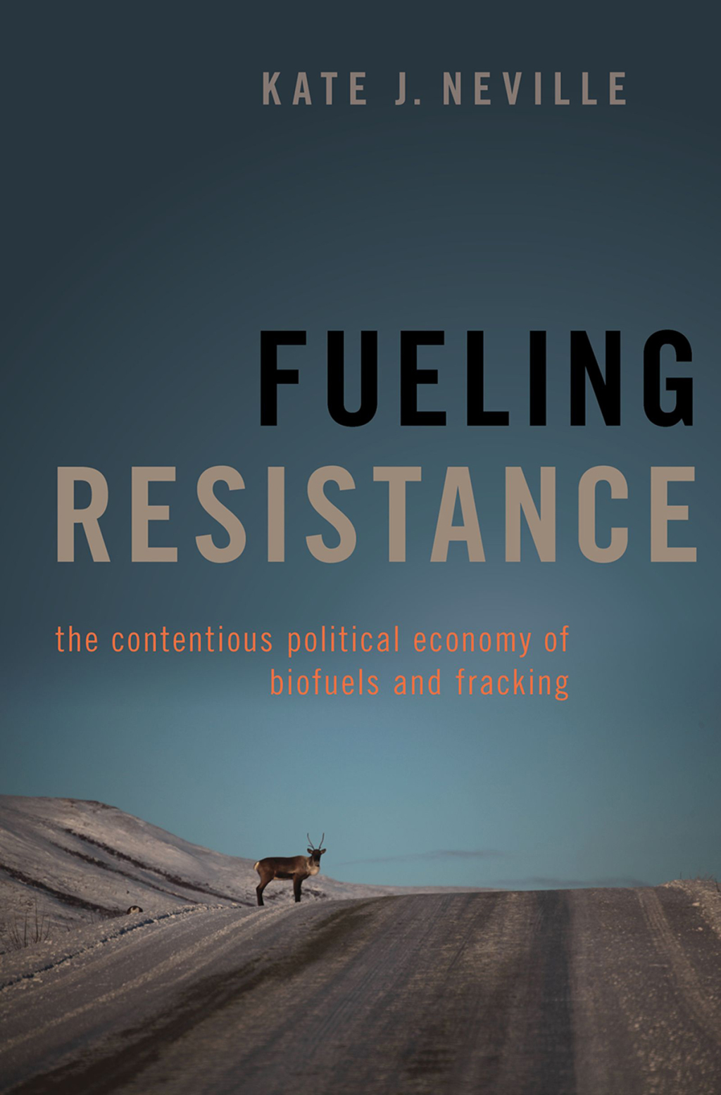 Fueling Resistance The Contentious Political Economy of Biofuels and Fracking 1st Edition