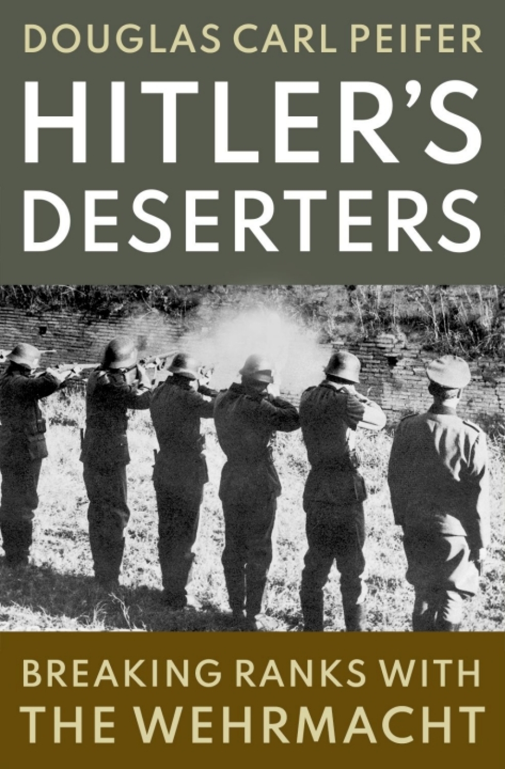 Hitler’s Deserters Breaking Ranks with the Wehrmacht 1st Edition