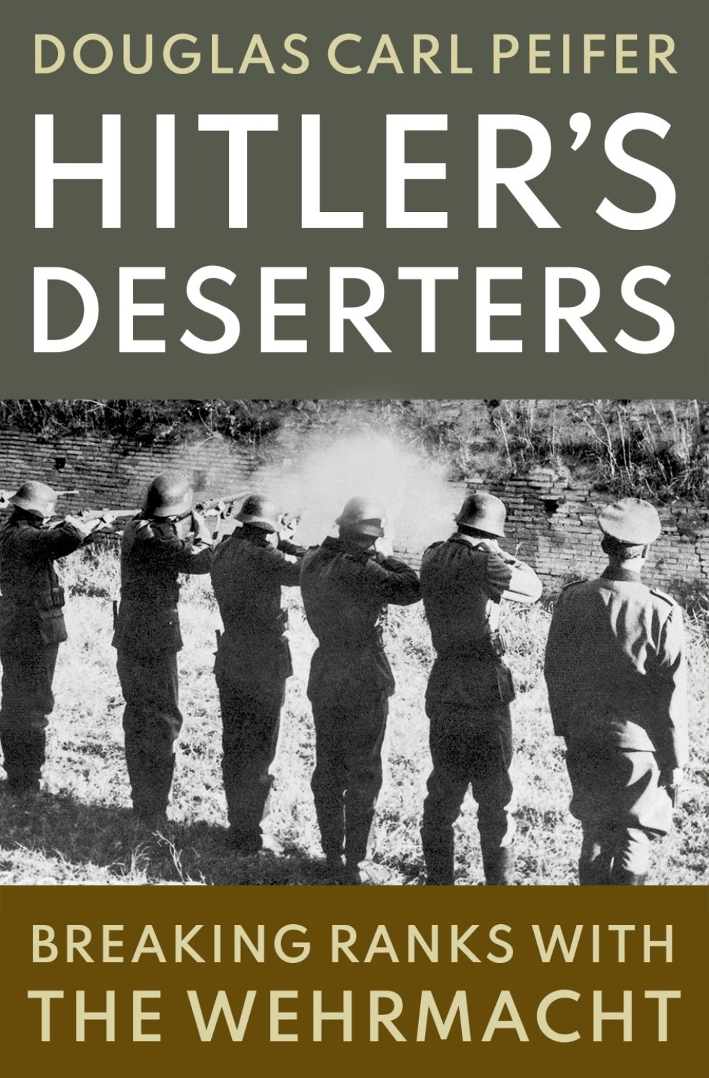 Hitler’s Deserters Breaking Ranks with the Wehrmacht 1st Edition