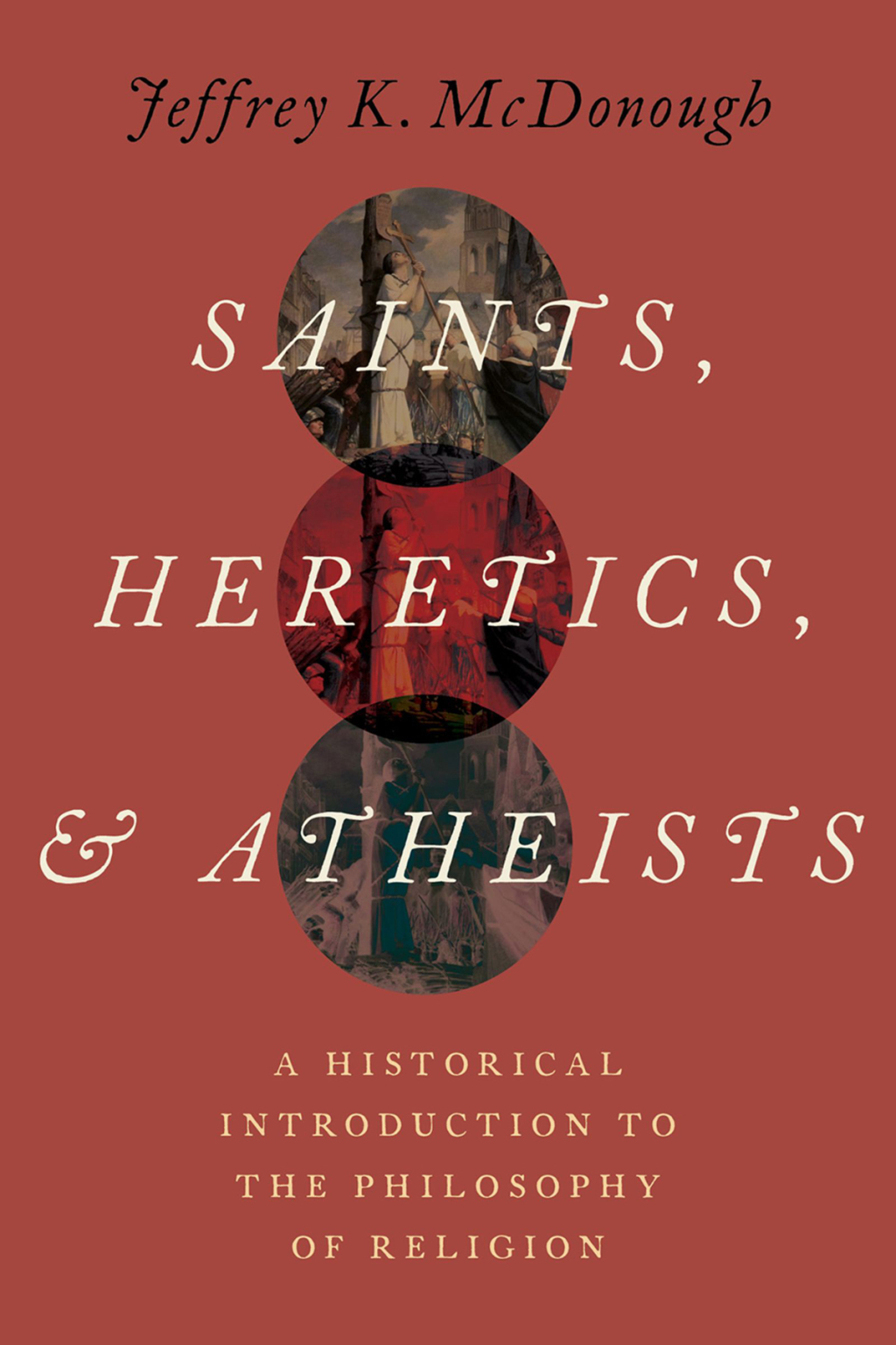 Saints, Heretics, and Atheists A Historical Introduction to the Philosophy of Religion
