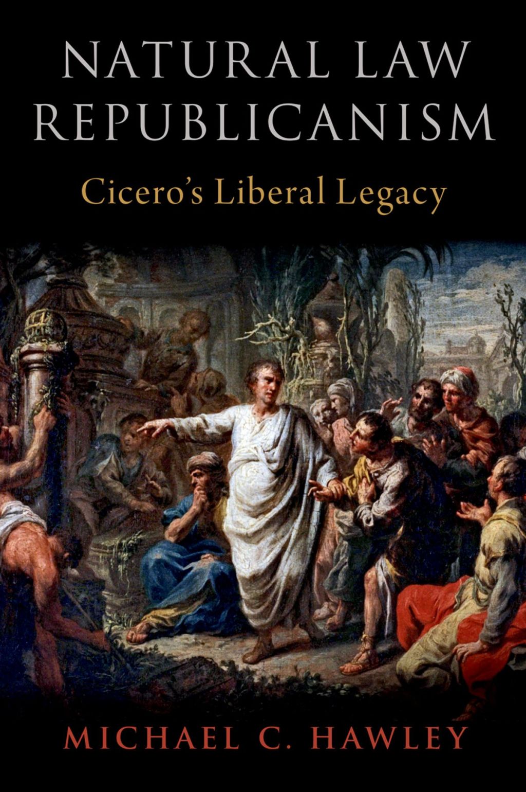 Natural Law Republicanism Cicero’s Liberal Legacy