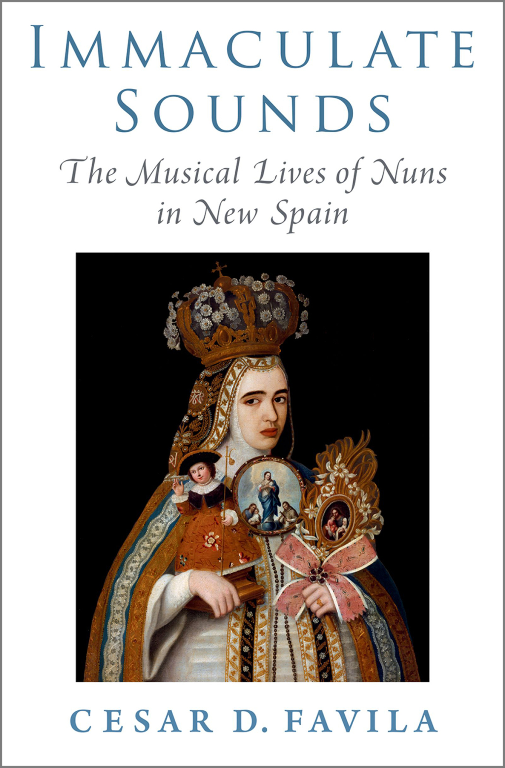 Immaculate Sounds The Musical Lives of Nuns in New Spain 1st Edition