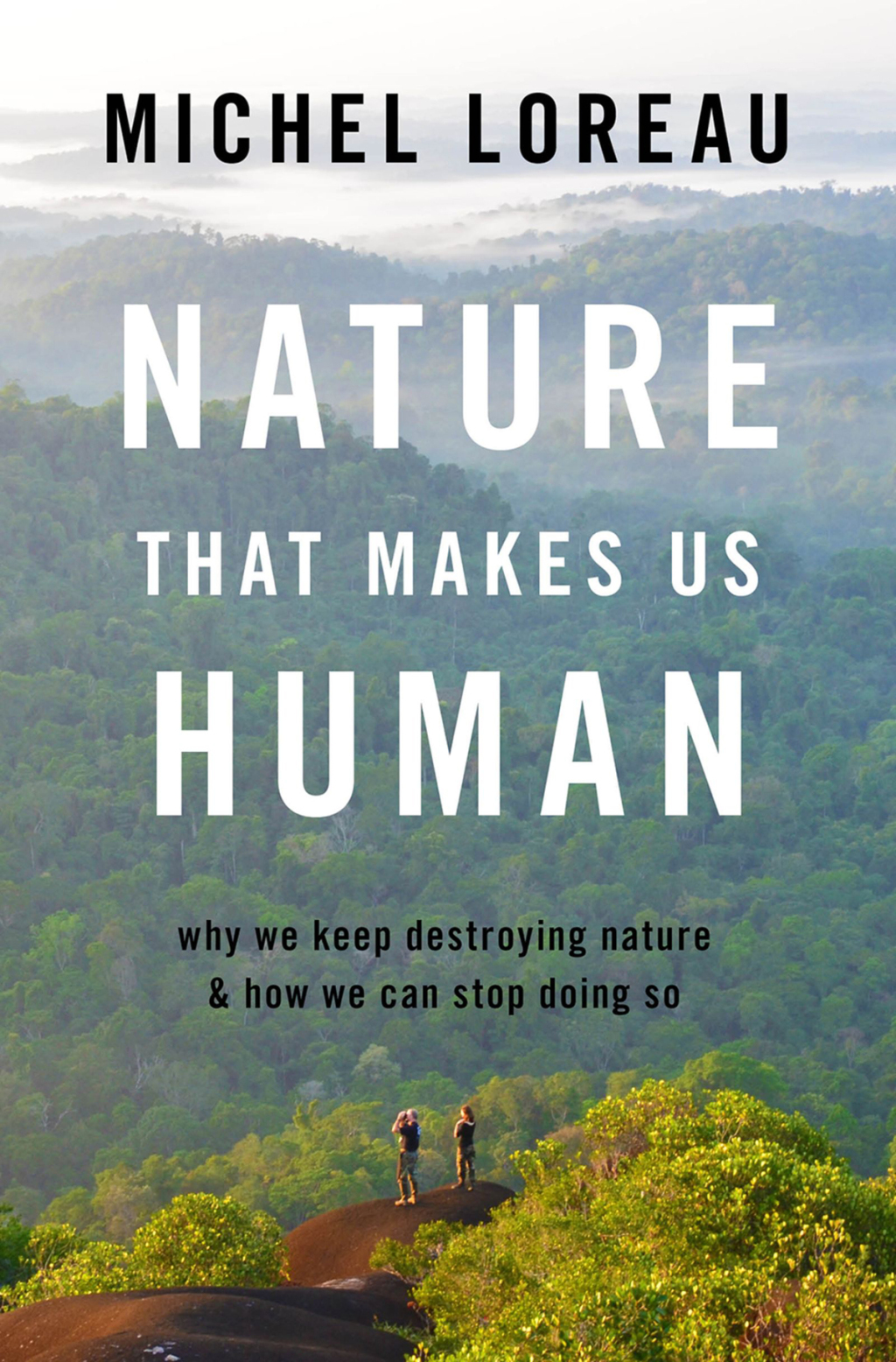 Nature That Makes Us Human Why We Keep Destroying Nature and How We Can Stop Doing So