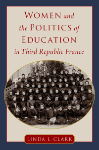 Cover image: Women and the Politics of Education in Third Republic France 9780197632864