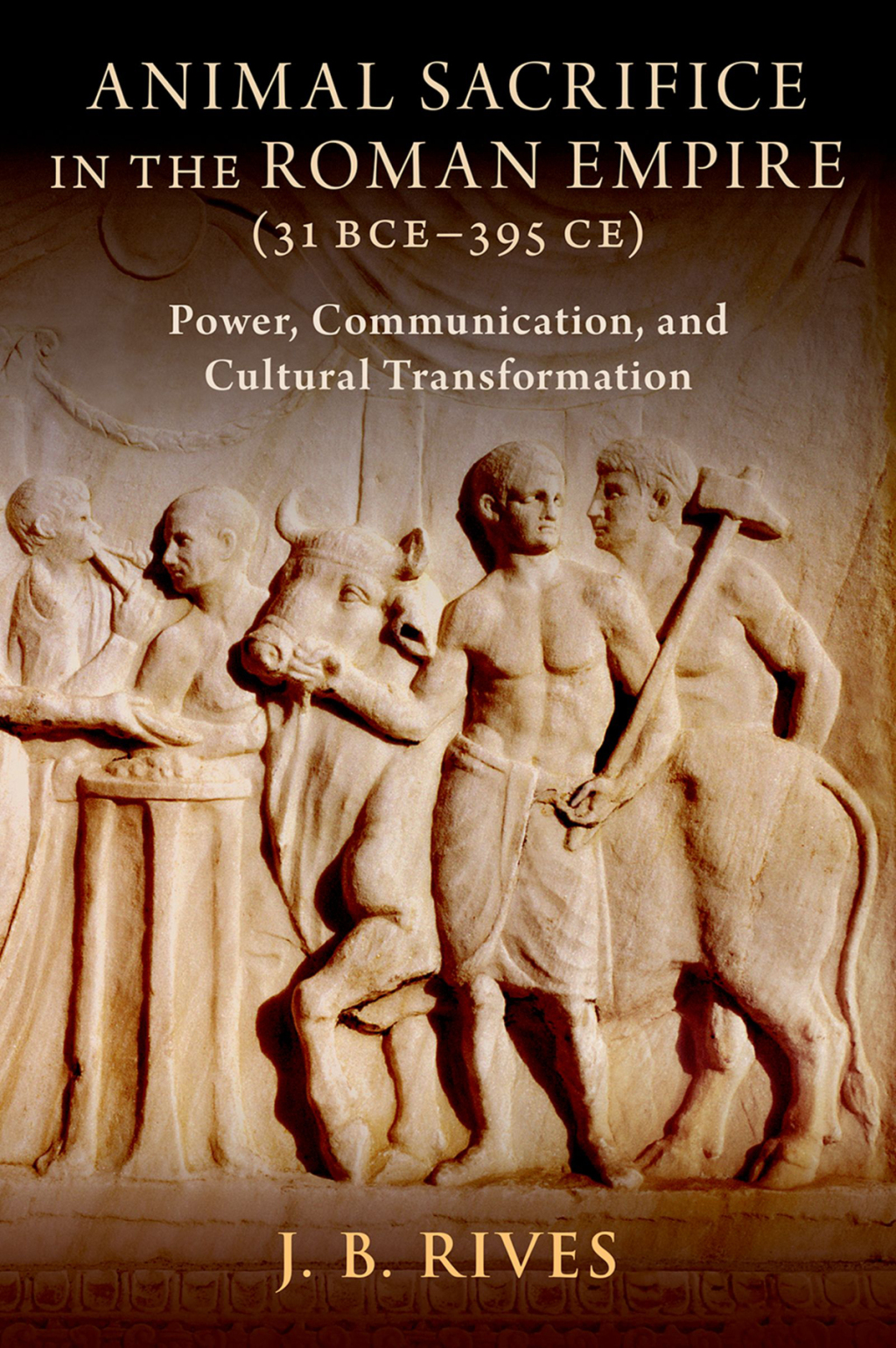Animal Sacrifice in the Roman Empire (31 BCE-395 CE) Power, Communication, and Cultural Transformation 1st Edition