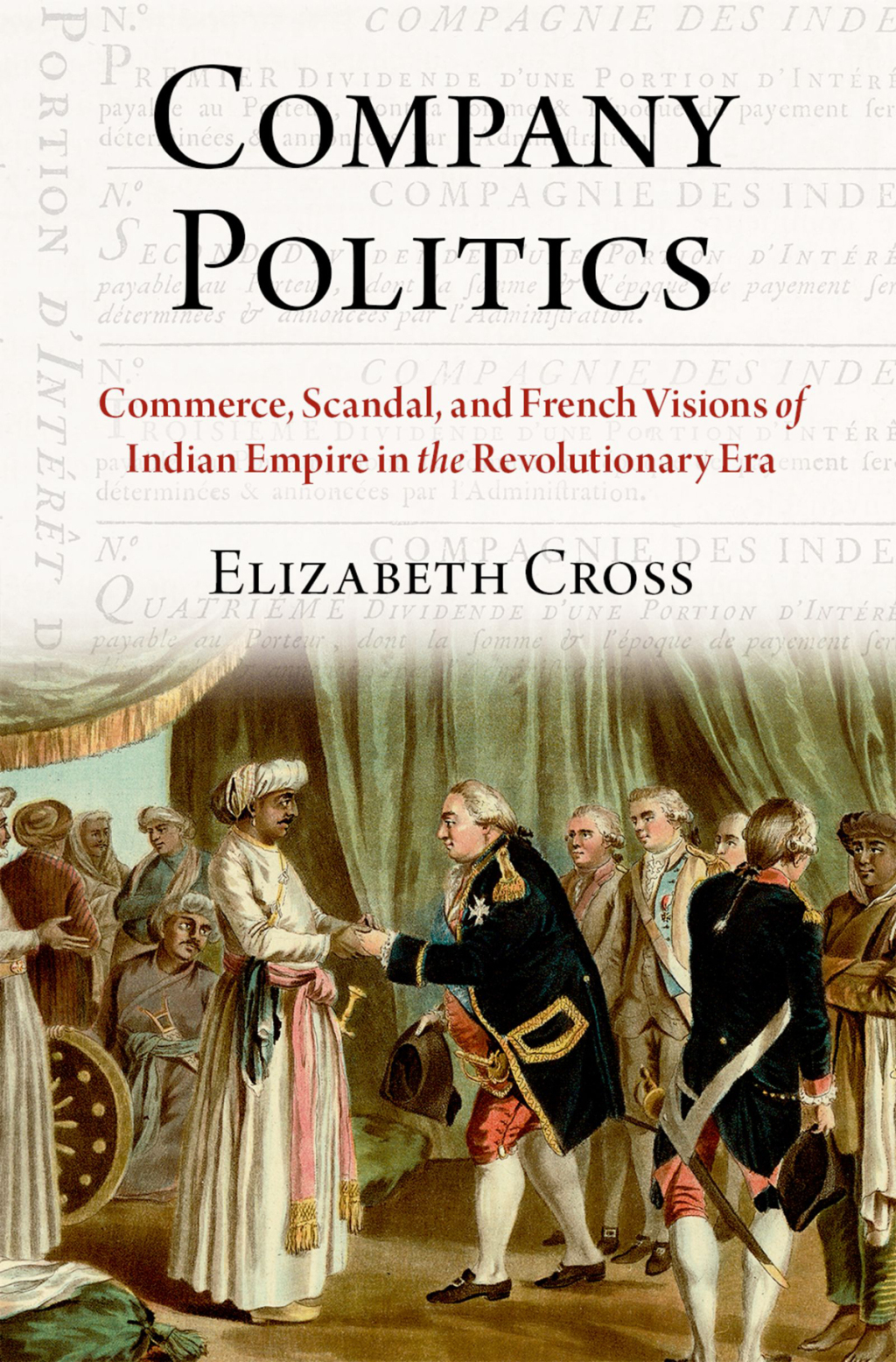 Company Politics Commerce, Scandal, and French Visions of Indian Empire in the Revolutionary Era