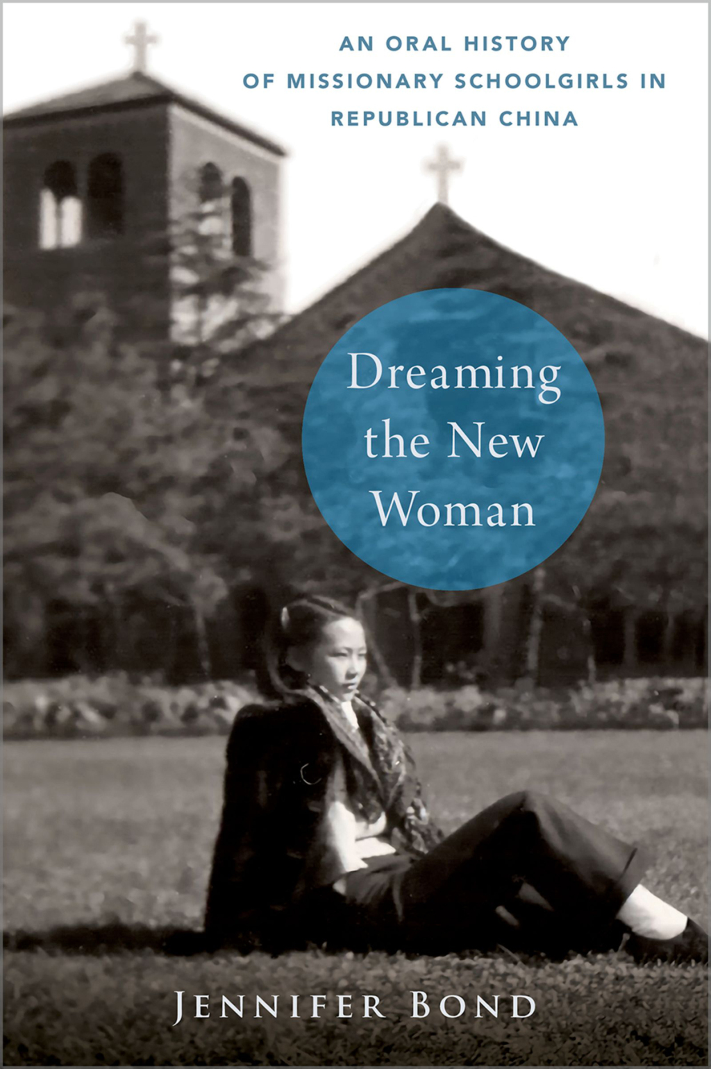 Dreaming the New Woman An Oral History of Missionary Schoolgirls in Republican China 1st Edition