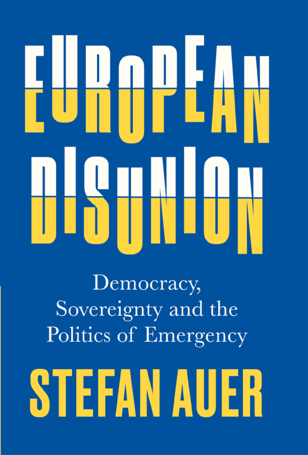 European Disunion Democracy, Sovereignty and the Politics of Emergency