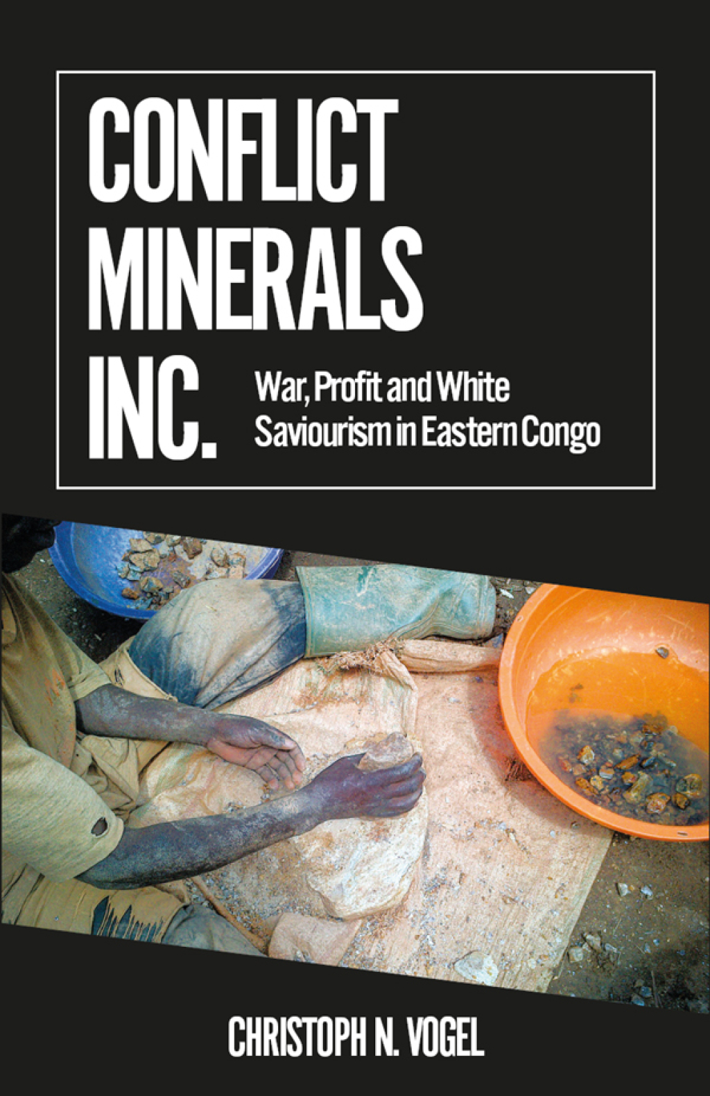 Conflict Minerals, Inc. War, Profit and White Saviourism in Eastern Congo