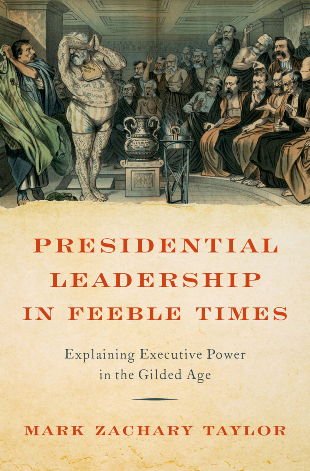 Presidential Leadership in Feeble Times Explaining Executive Power in the Gilded Age 1st Edition
