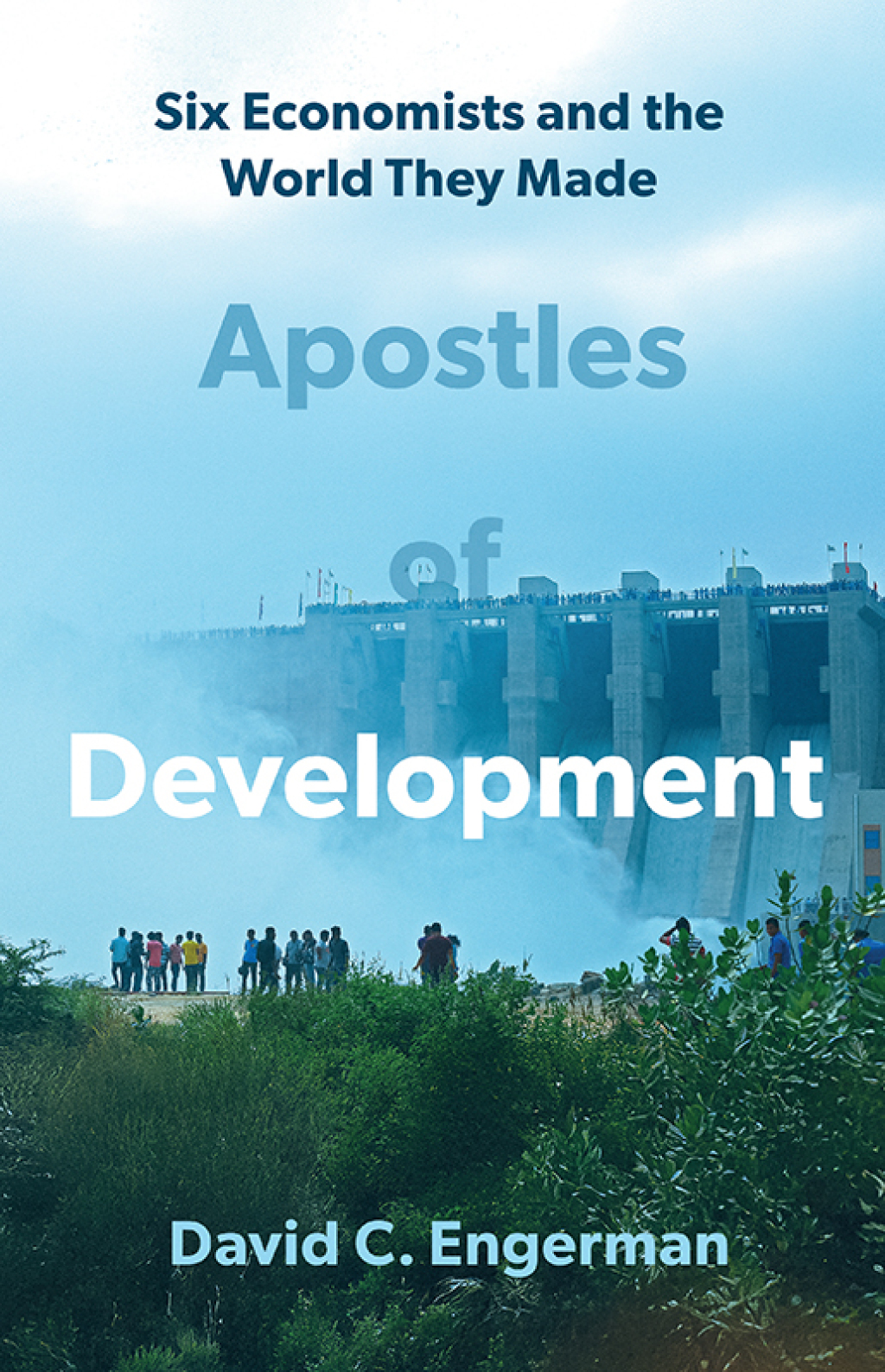Apostles of Development Six Economists and the World They Made 1st Edition
