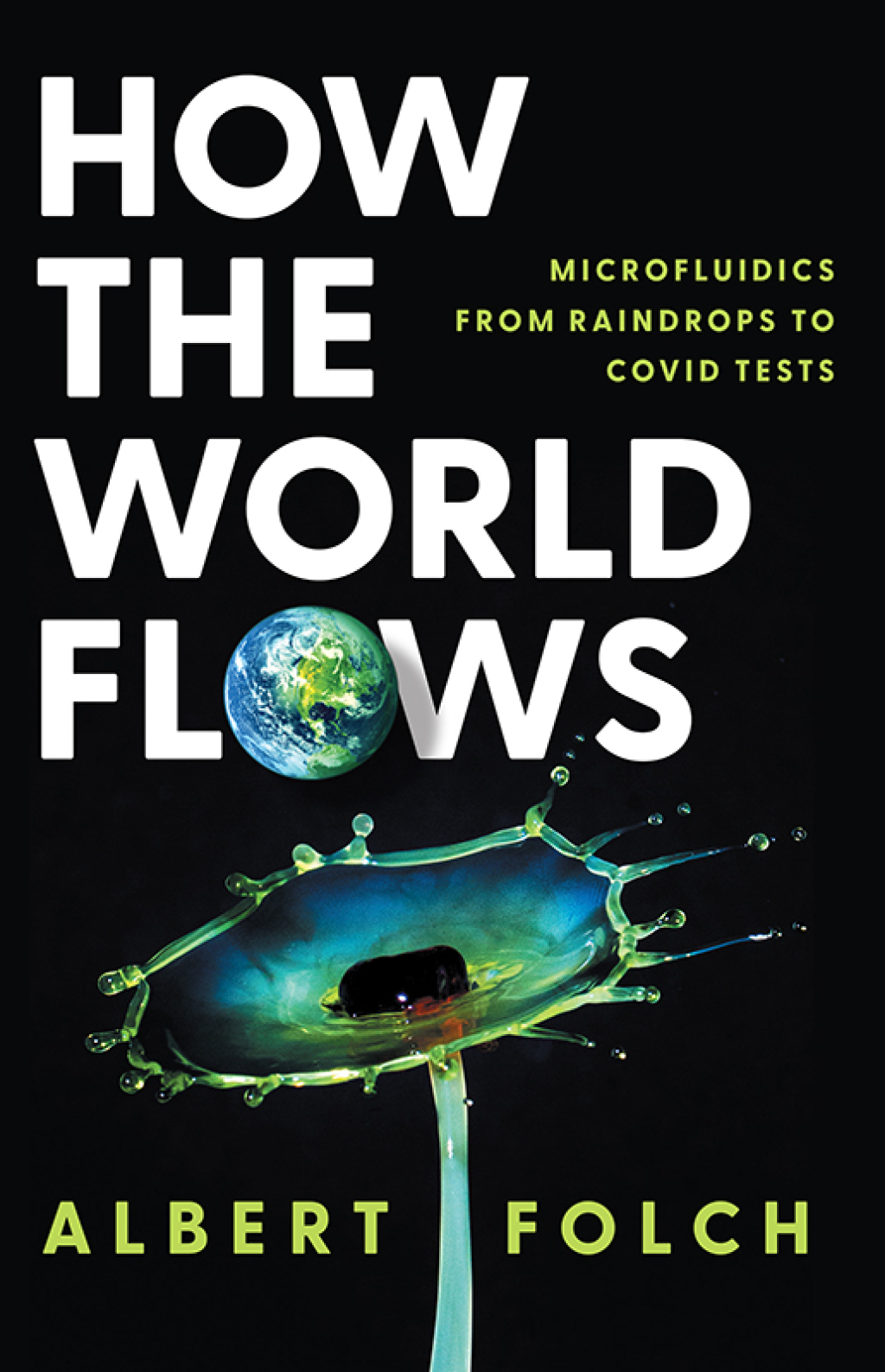 How the World Flows Microfluidics from Raindrops to Covid Tests 1st Edition