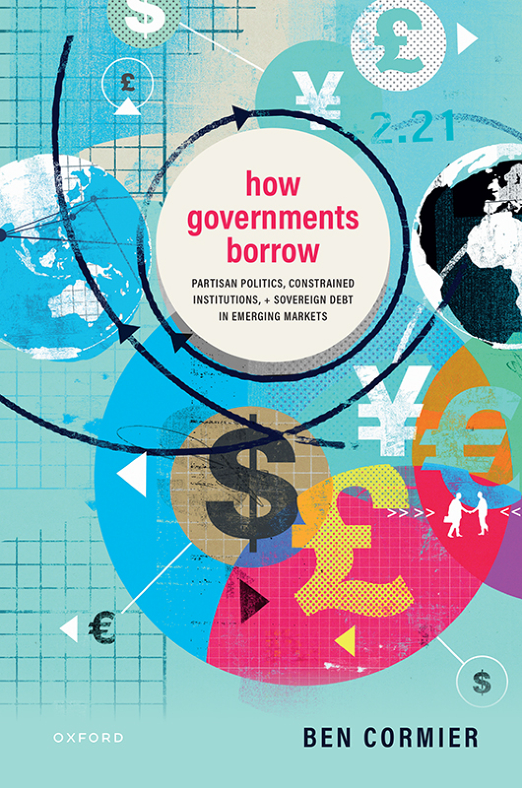 How Governments Borrow Partisan Politics, Constrained Institutions, and Sovereign Debt in Emerging Markets 1st Edition