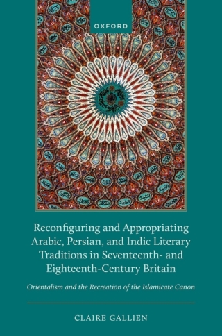 Imagen de portada: Reconfiguring and Appropriating Arabic, Persian, and Indic Literary Traditions in Seventeenth- and Eighteenth-Century Britain 1st edition 9780198908401