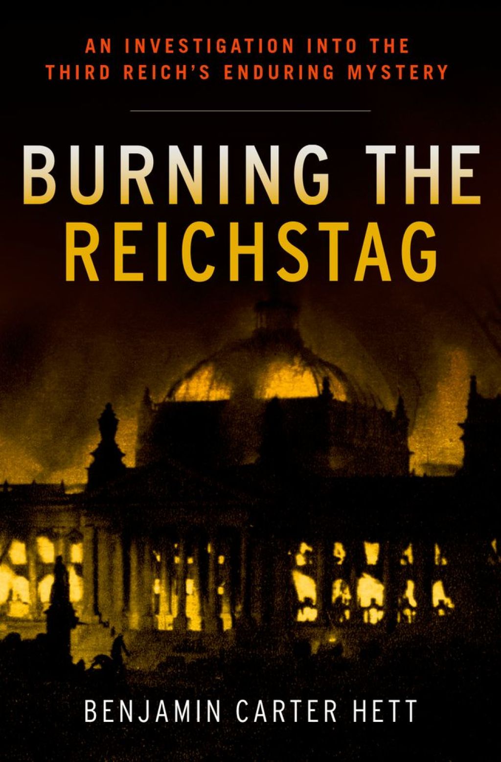 Burning the Reichstag An Investigation into the Third Reich’s Enduring Mystery