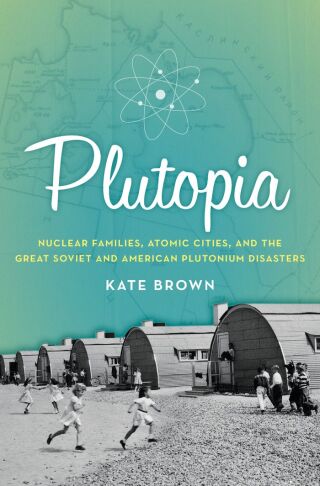 Imagen de portada: Plutopia: Nuclear Families, Atomic Cities, and the Great Soviet and American Plutonium Disasters 9780190233105