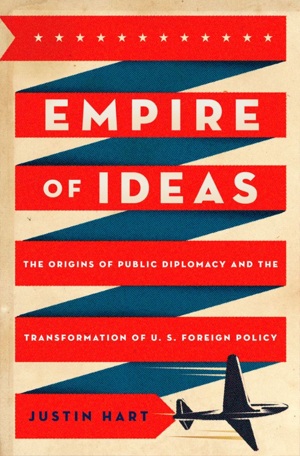Empire of Ideas The Origins of Public Diplomacy and the Transformation of U. S. Foreign Policy