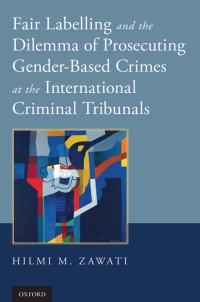 Imagen de portada: Fair Labelling and the Dilemma of Prosecuting Gender-Based Crimes at the International Criminal Tribunals 9780199357109