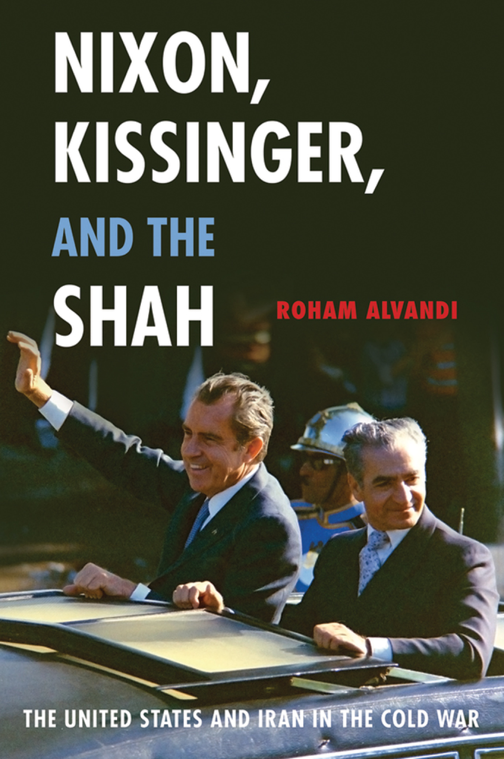 Nixon, Kissinger, and the Shah The United States and Iran in the Cold War