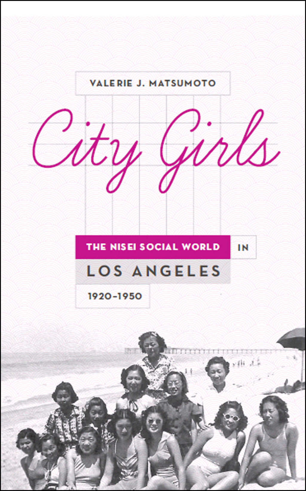 City Girls The Nisei Social World in Los Angeles, 1920-1950