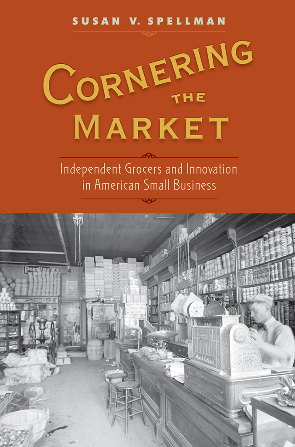 Cornering the Market Independent Grocers and Innovation in American Small Business 1st Edition