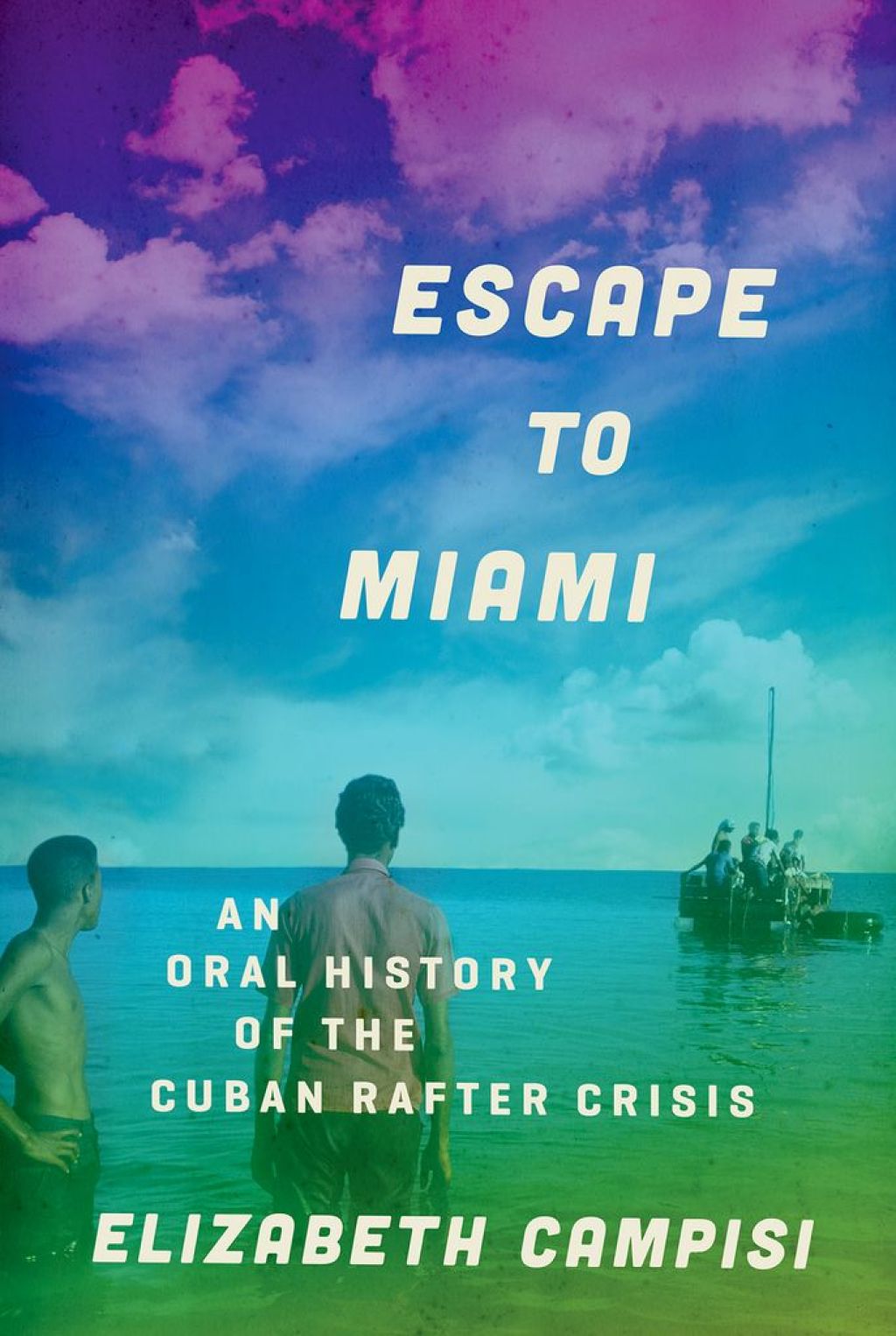 Escape to Miami An Oral History of the Cuban Rafter Crisis
