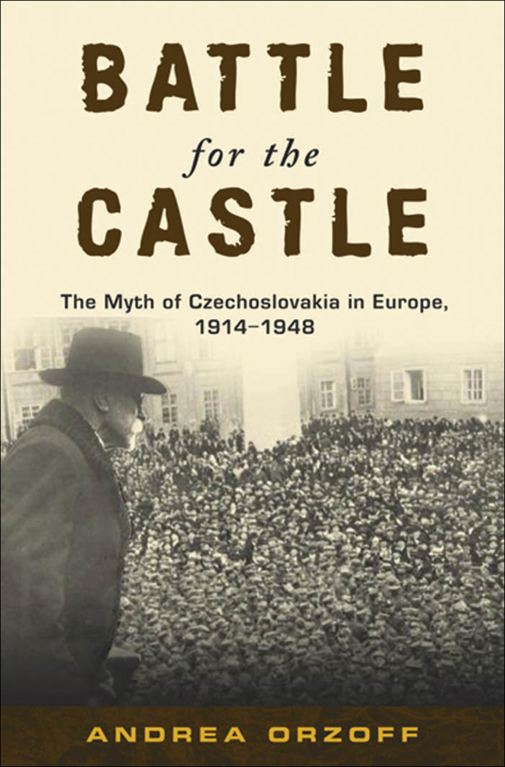 Battle for the Castle The Myth of Czechoslovakia in Europe, 1914-1948