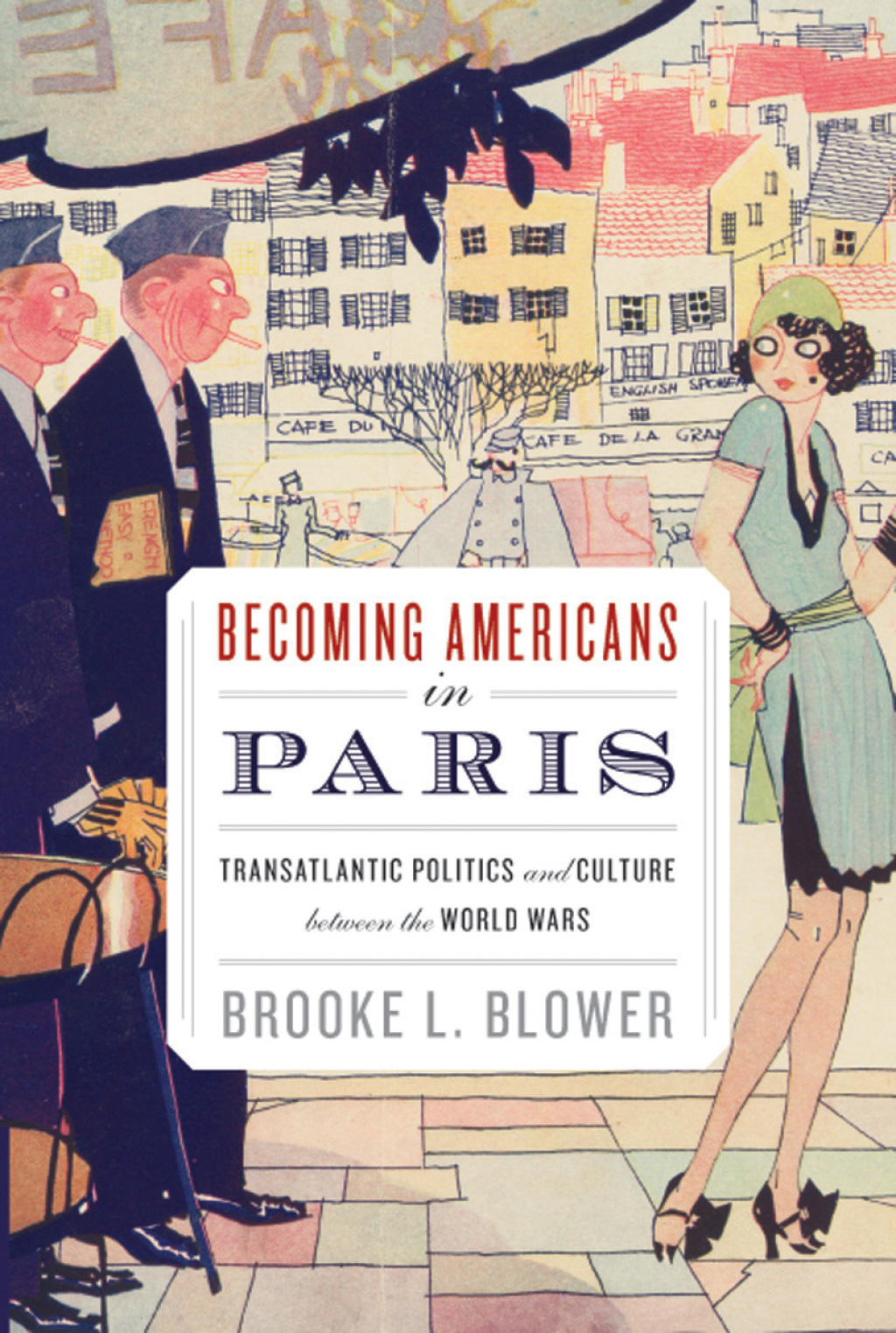 Becoming Americans in Paris Transatlantic Politics and Culture between the World Wars