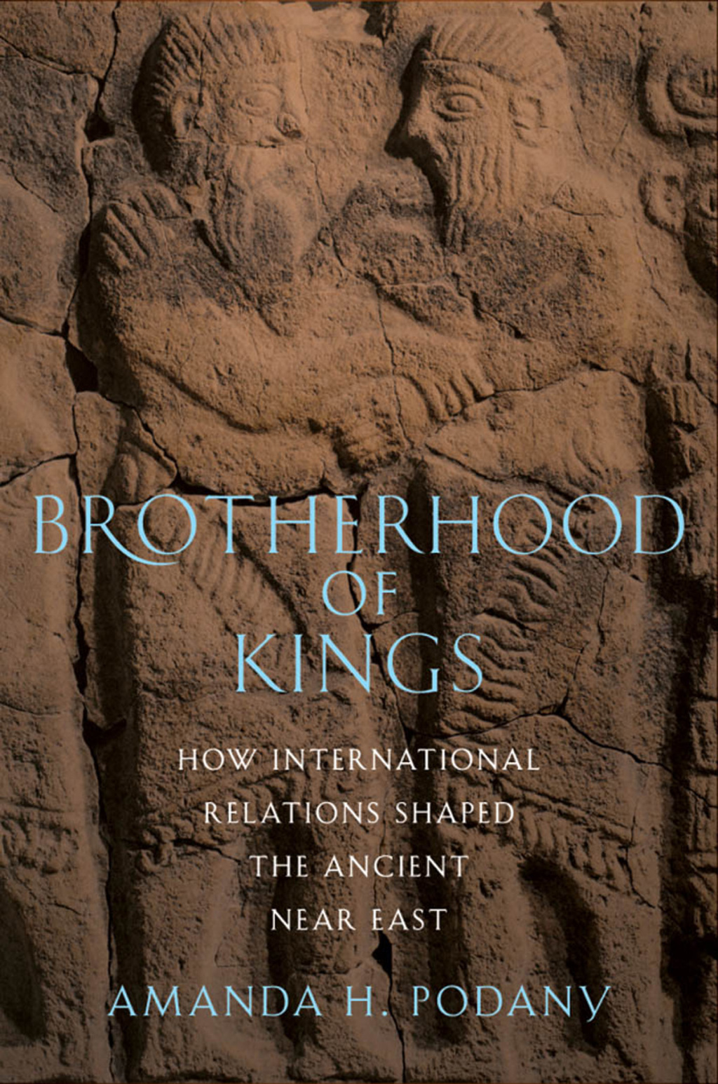 Brotherhood of Kings How International Relations Shaped the Ancient Near East