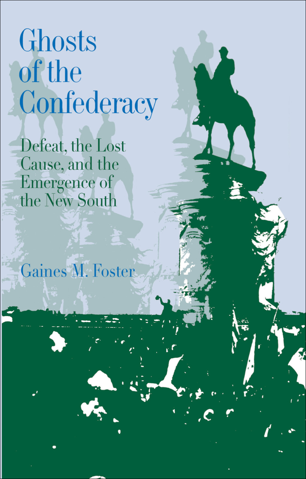 Ghosts of the Confederacy Defeat, the Lost Cause, and the Emergence of the New South, 1865-1913