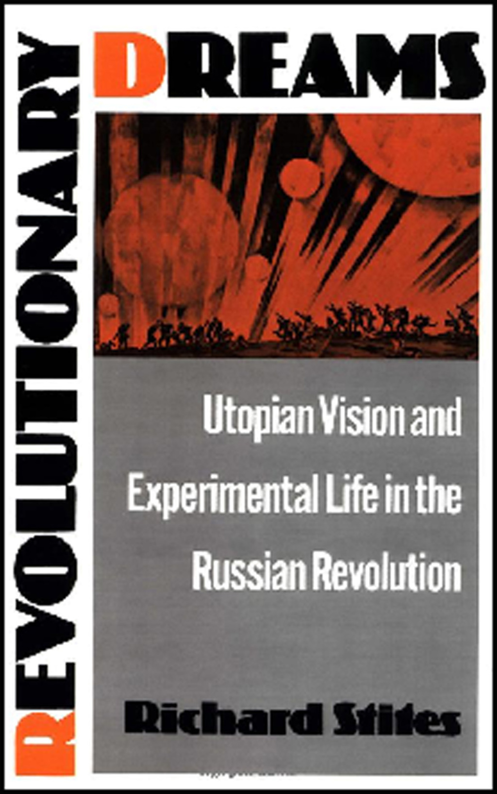 Revolutionary Dreams Utopian Vision and Experimental Life in the Russian Revolution
