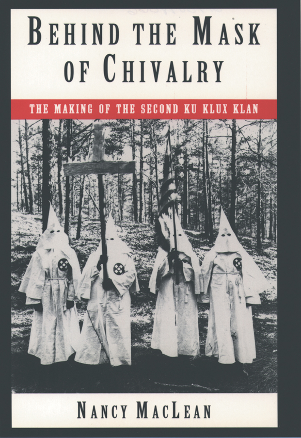 Behind the Mask of Chivalry The Making of the Second Ku Klux Klan