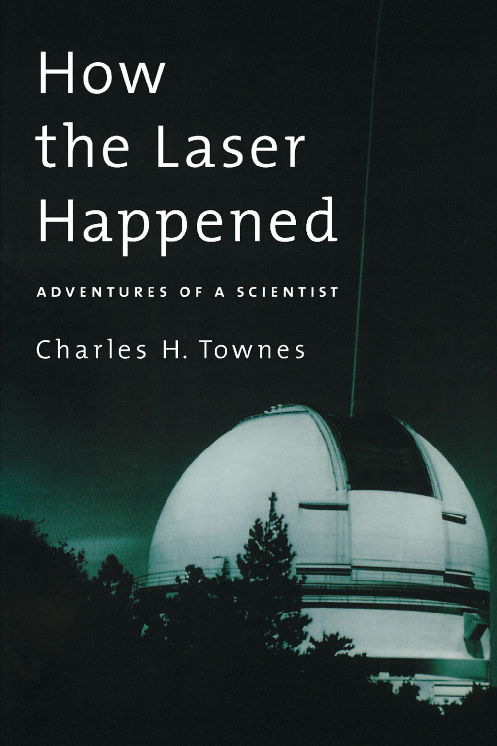 How the Laser Happened Adventures of a Scientist