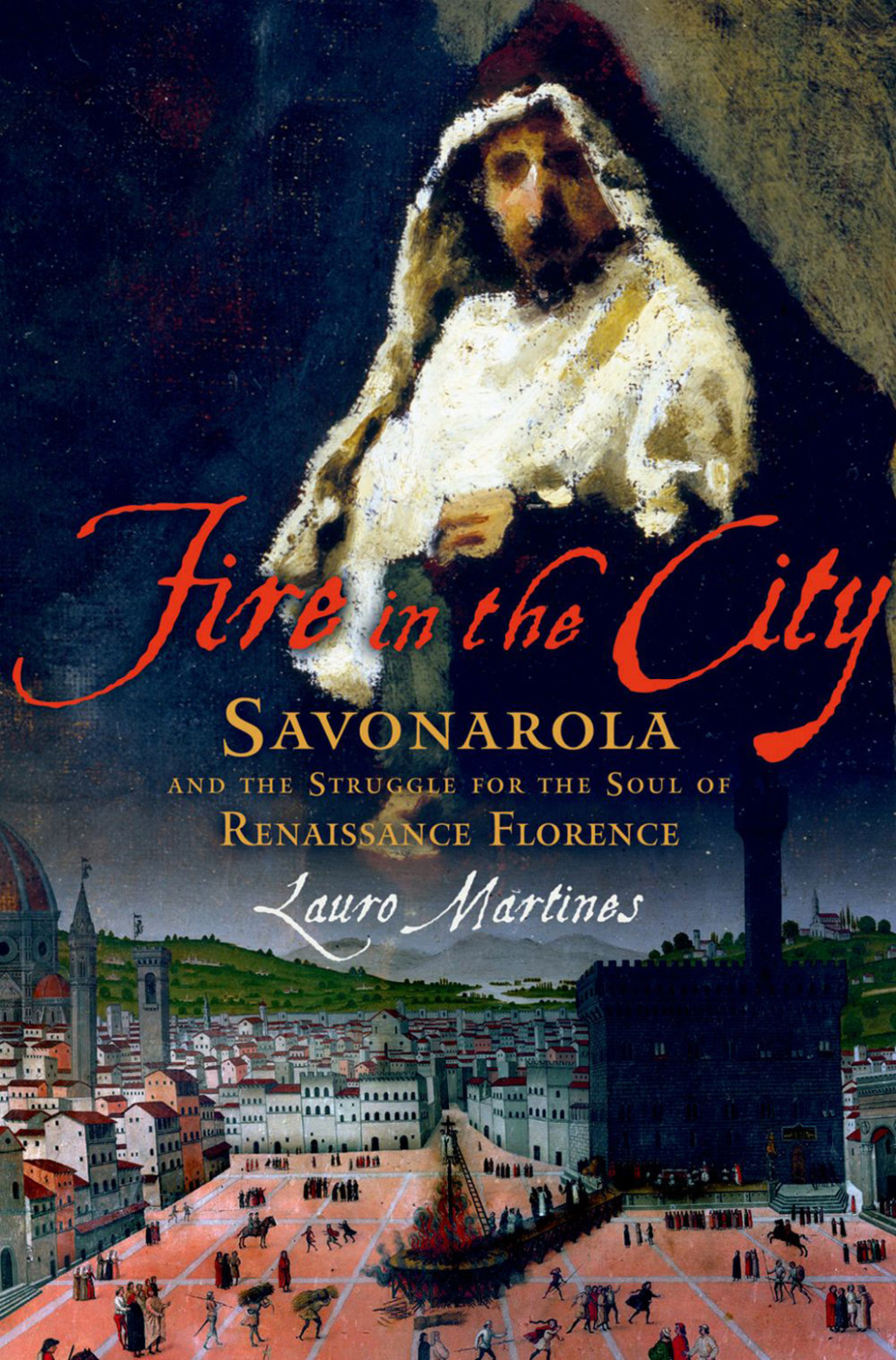 Fire in the City Savonarola and the Struggle for the Soul of Renaissance Florence
