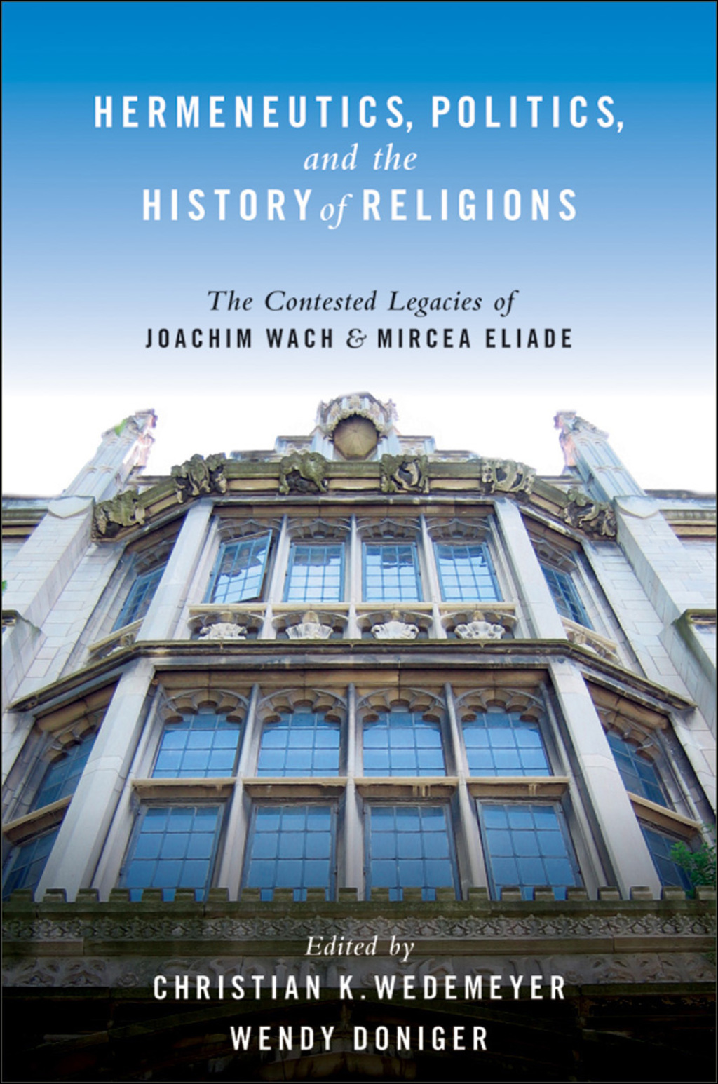 Hermeneutics, Politics, and the History of Religions The Contested Legacies of Joachim Wach and Mircea Eliade