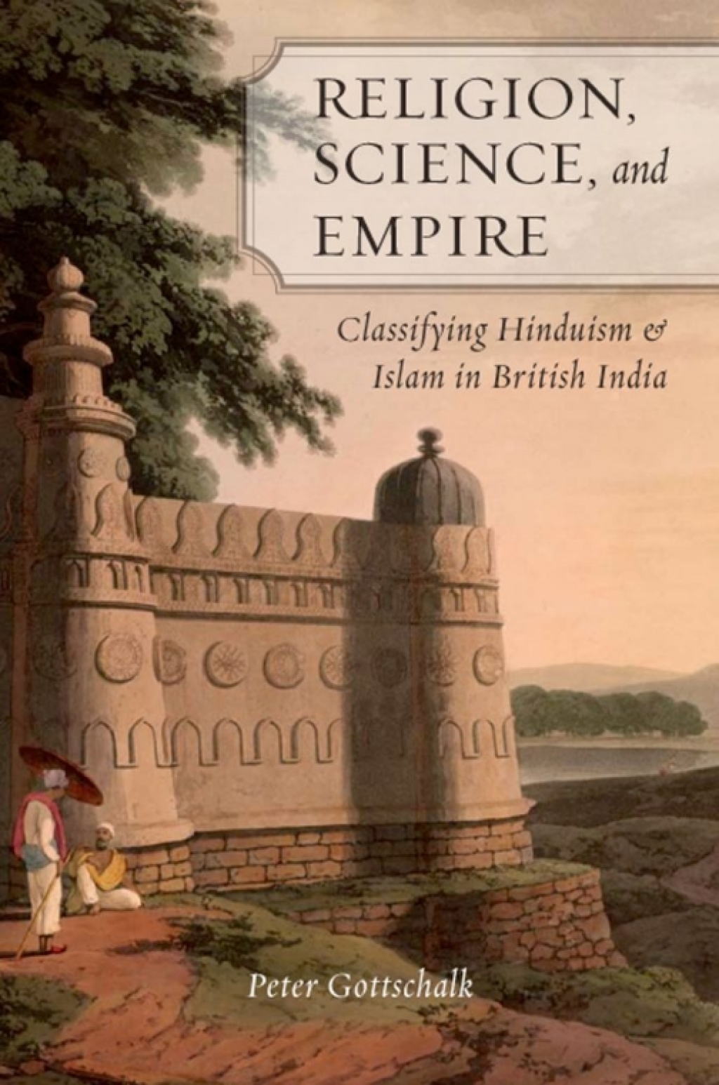 Religion, Science, and Empire Classifying Hinduism and Islam in British India