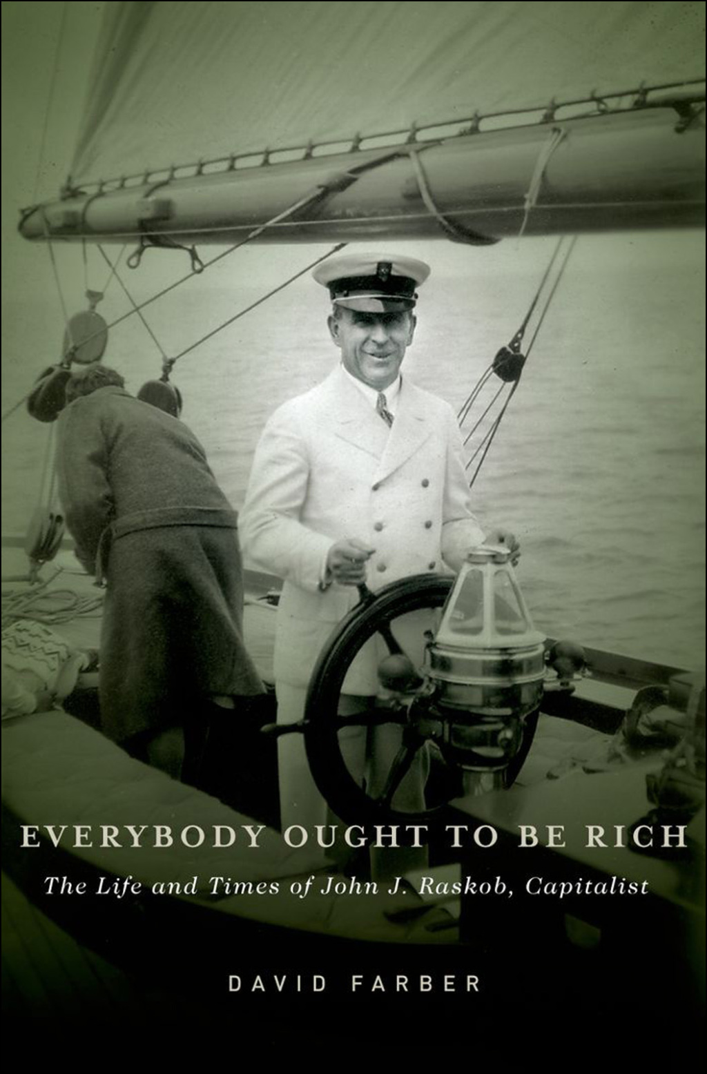 Everybody Ought to Be Rich The Life and Times of John J. Raskob, Capitalist