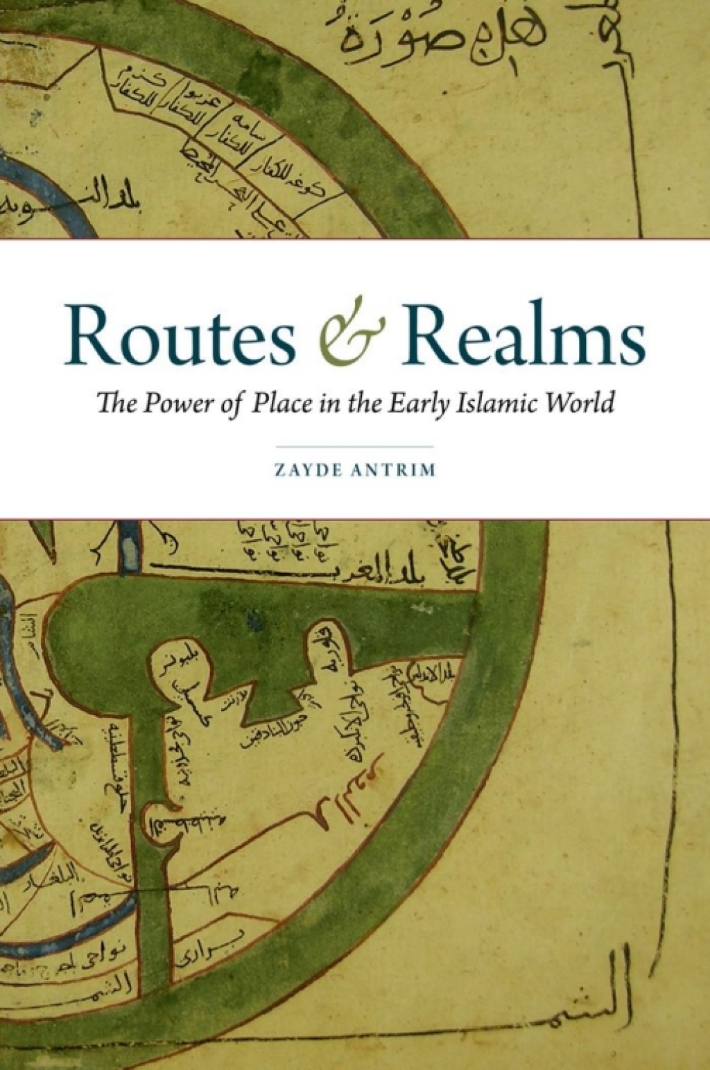 Routes and Realms The Power of Place in the Early Islamic World
