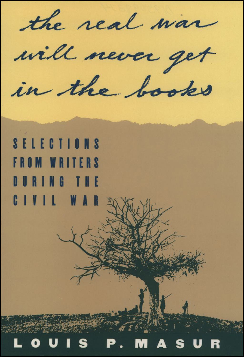 “…the real war will never get in the books” Selections from Writers During the Civil War 1st Edition