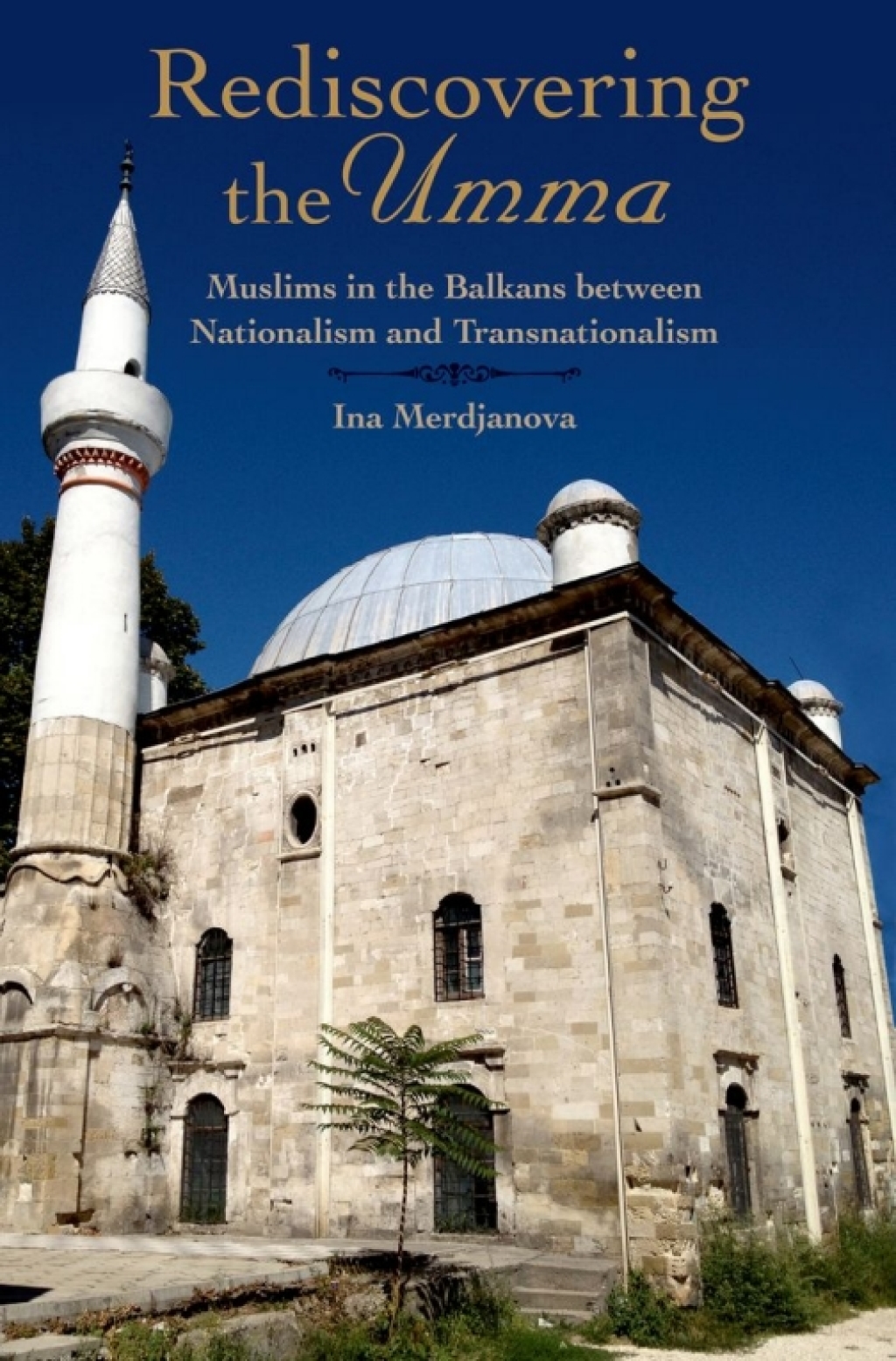 Rediscovering the Umma Muslims in the Balkans between Nationalism and Transnationalism