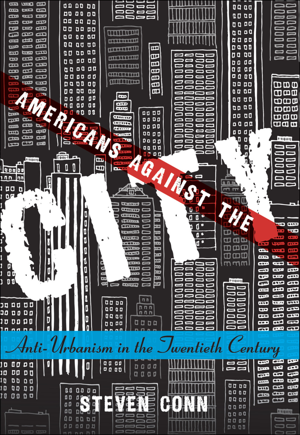 Americans Against the City Anti-Urbanism in the Twentieth Century