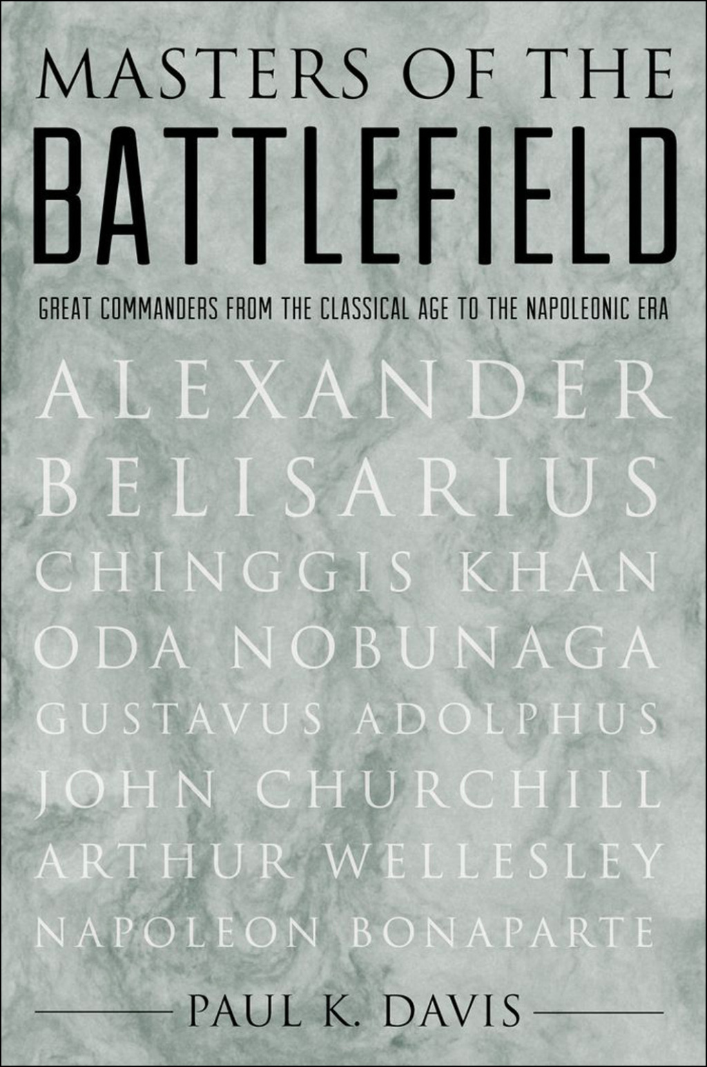 Masters of the Battlefield Great Commanders From the Classical Age to the Napoleonic Era