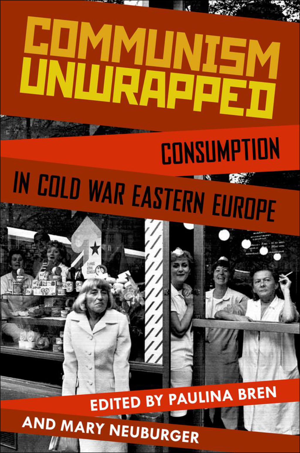 Communism Unwrapped Consumption in Cold War Eastern Europe 1st Edition