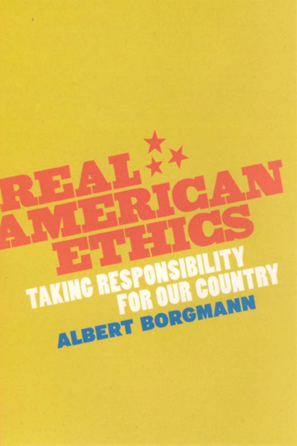 Real American Ethics Taking Responsibility for Our Country 1st Edition