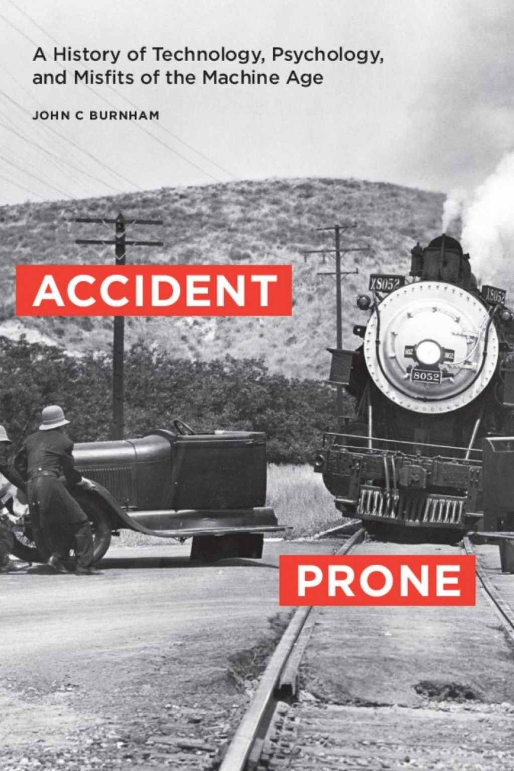 Accident Prone A History of Technology, Psychology, and Misfits of the Machine Age 1st Edition