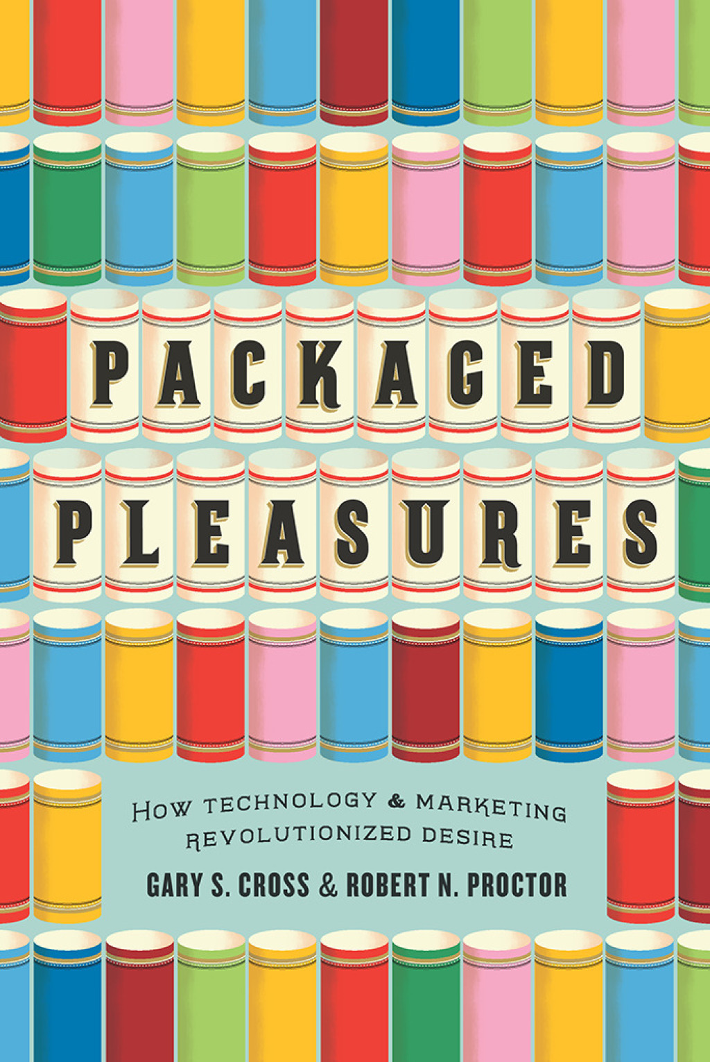 Packaged Pleasures How Technology and Marketing Revolutionized Desire 1st Edition