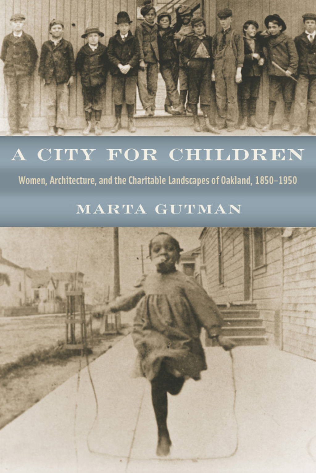 A City for Children Women, Architecture, and the Charitable Landscapes of Oakland, 1850-1950 1st Edition