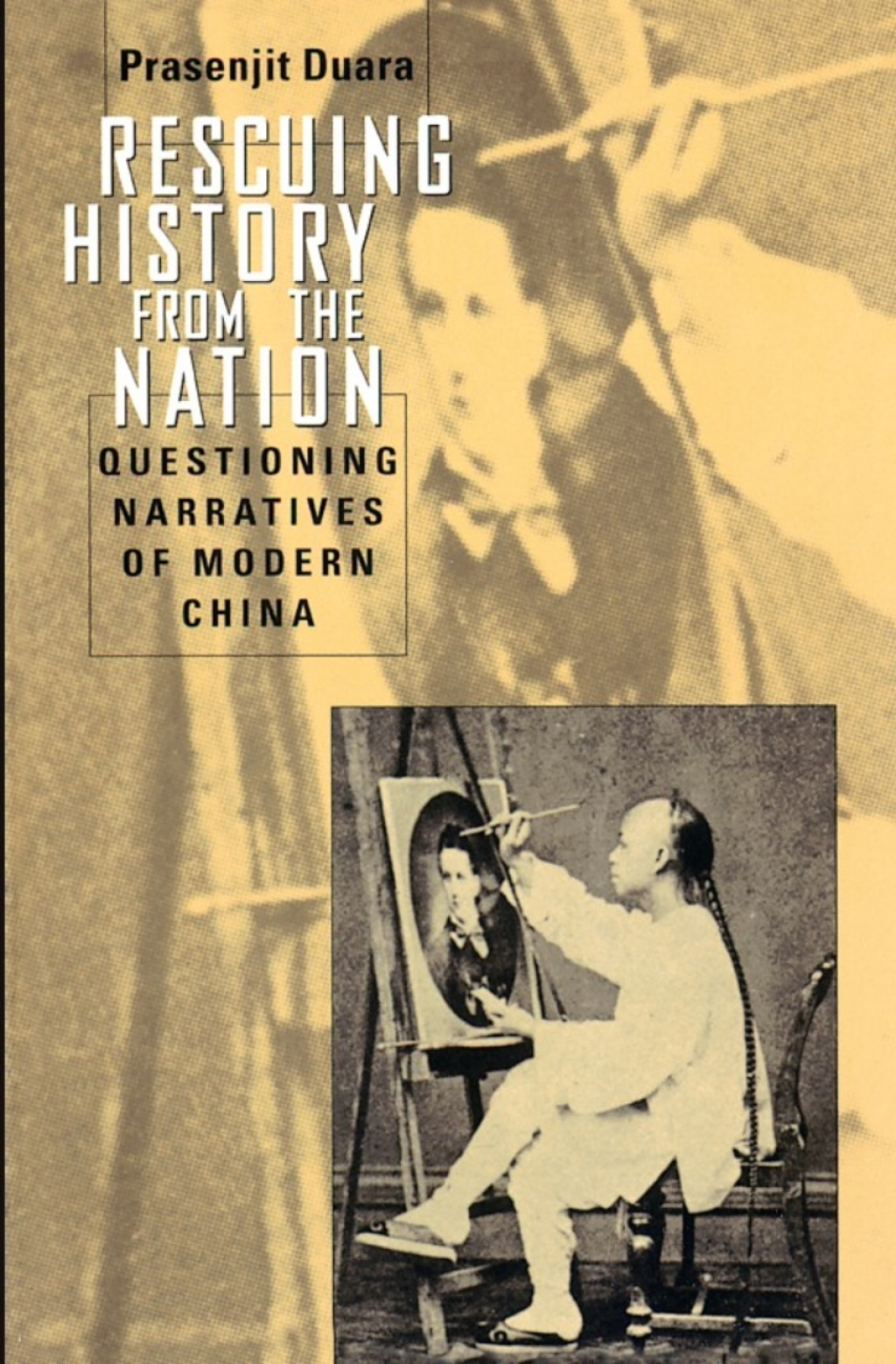 Rescuing History from the Nation Questioning Narratives of Modern China 1st Edition