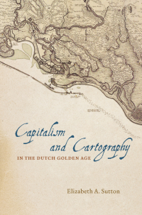 Cover image: Capitalism and Cartography in the Dutch Golden Age 1st edition 9780226254784